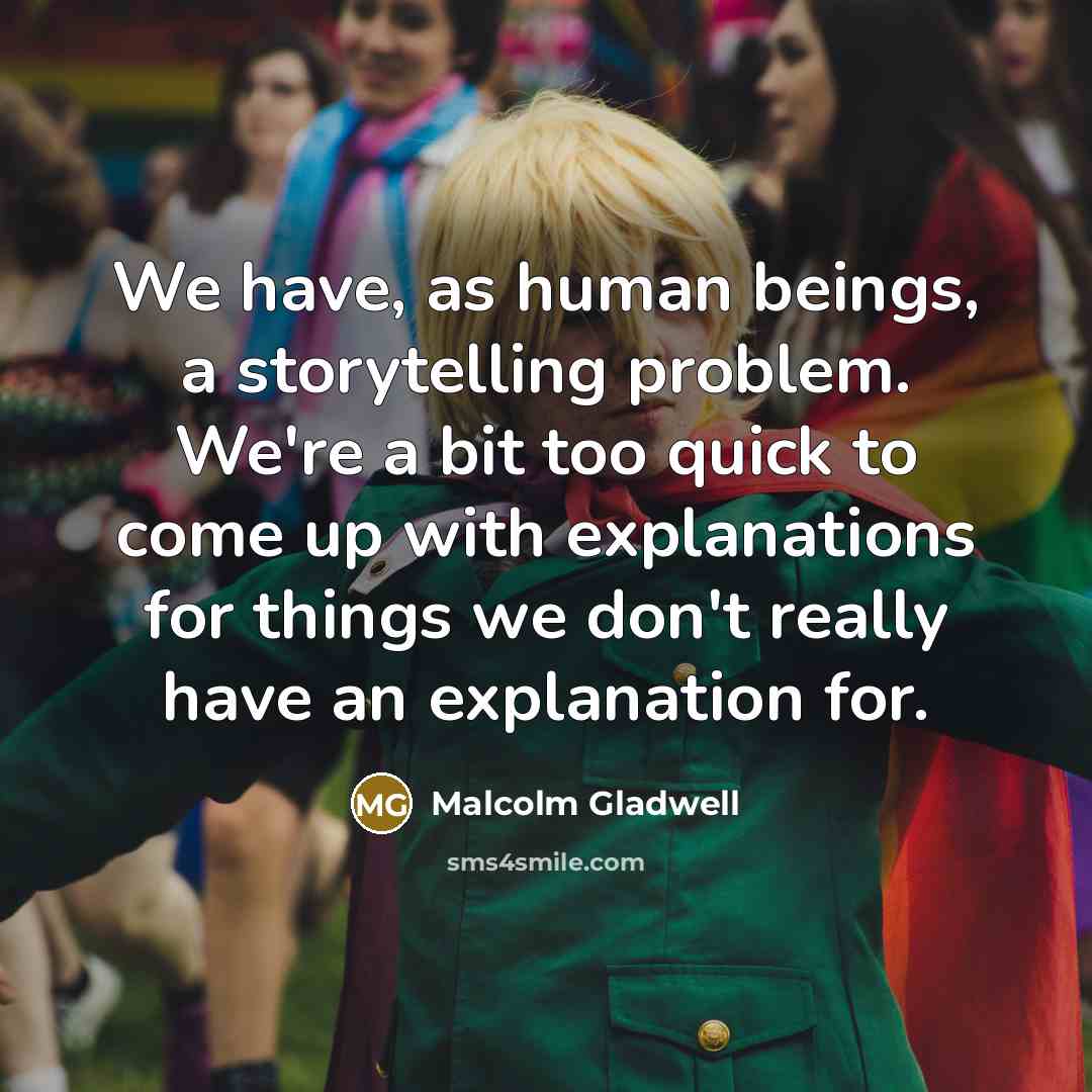 “We have, as human beings, a storytelling problem. We're a…” quote by Malcolm Gladwell