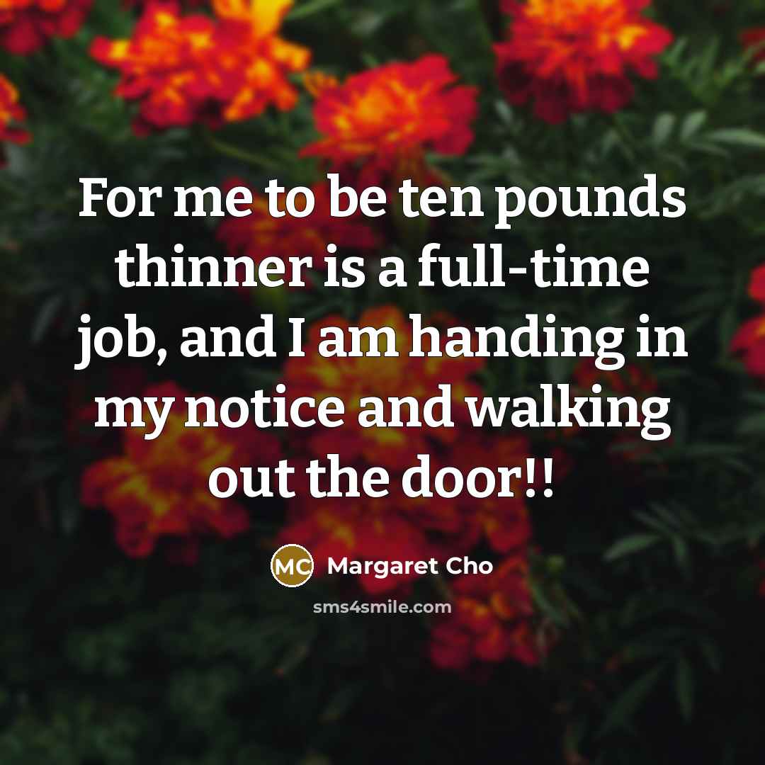 “For me to be ten pounds thinner is a full-time…” quote by Margaret Cho
