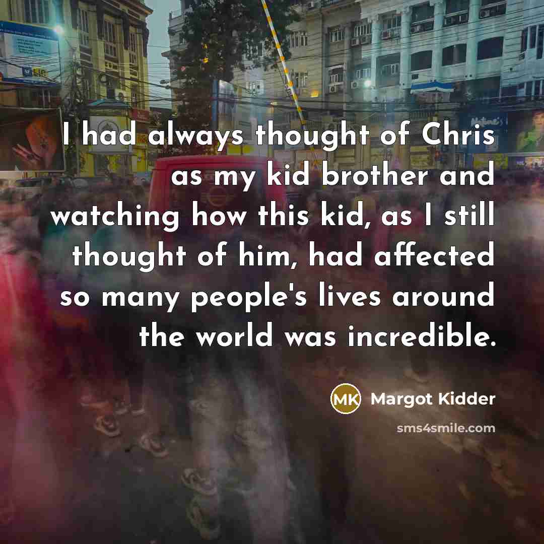 “I had always thought of Chris as my kid brother…” quote by Margot Kidder