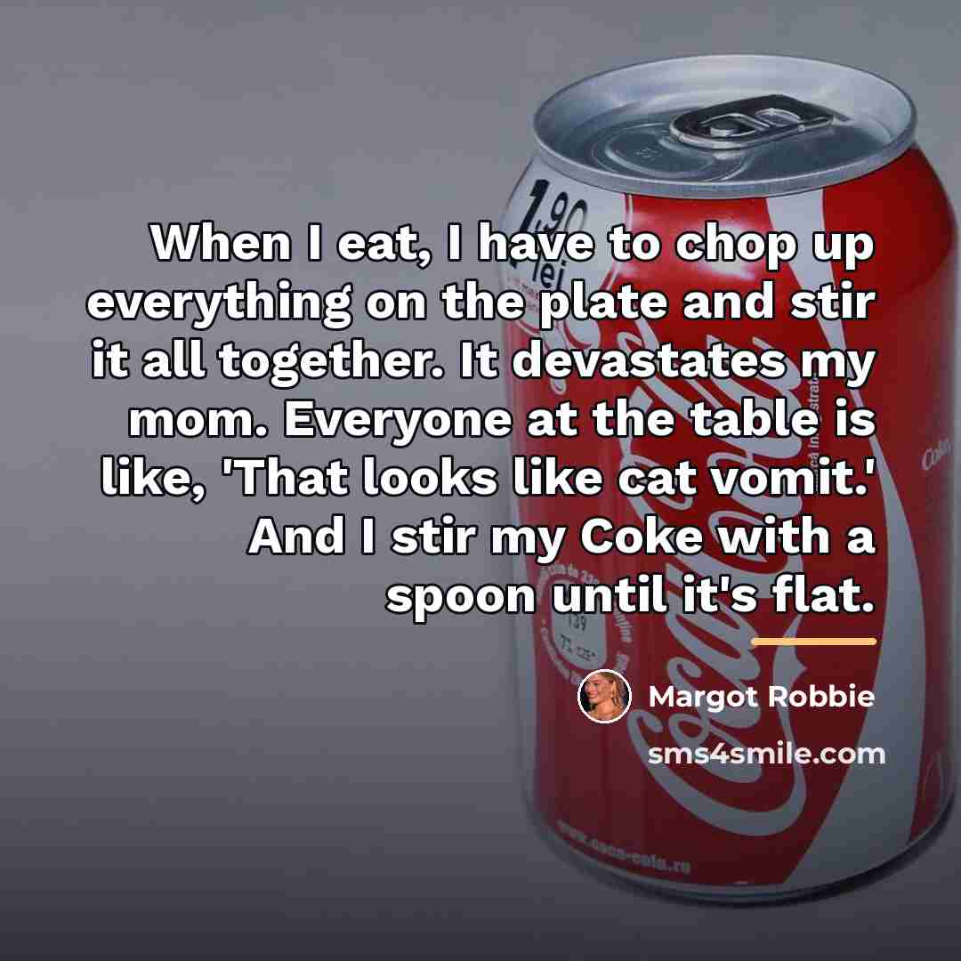 “When I eat, I have to chop up everything on…” quote by Margot Robbie