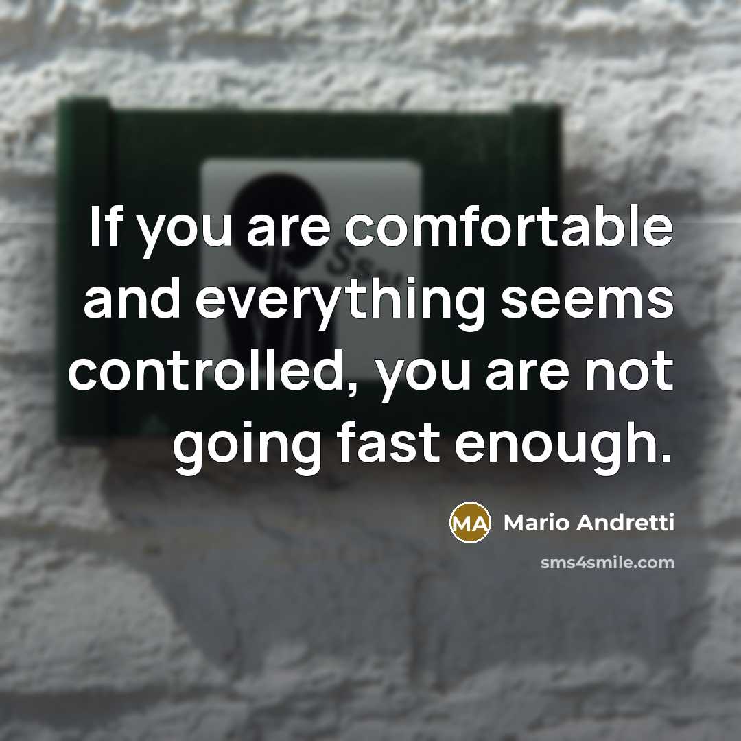 “If you are comfortable and everything seems controlled, you are…” quote by Mario Andretti