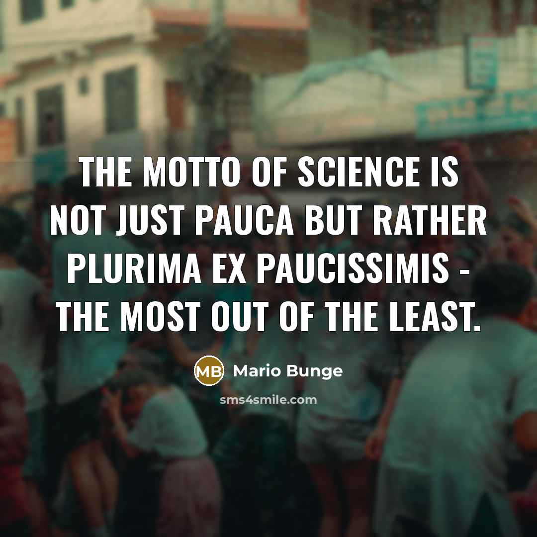 “The motto of science is not just Pauca but rather…” quote by Mario Bunge