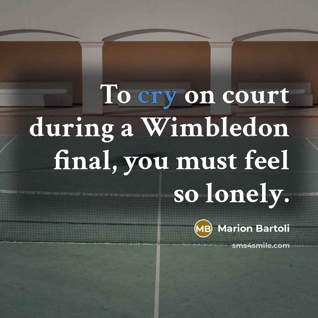 “To cry on court during a Wimbledon final, you must…” quote by Marion Bartoli