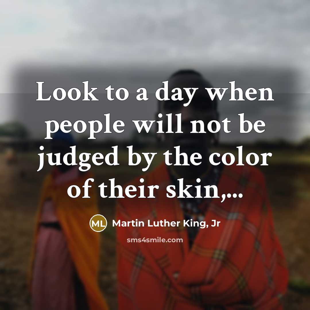 “Look to a day when people will not be judged…” quote by Martin Luther King, Jr