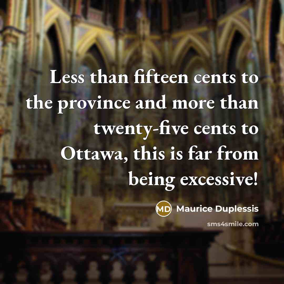 “Less than fifteen cents to the province and more than…” quote by Maurice Duplessis