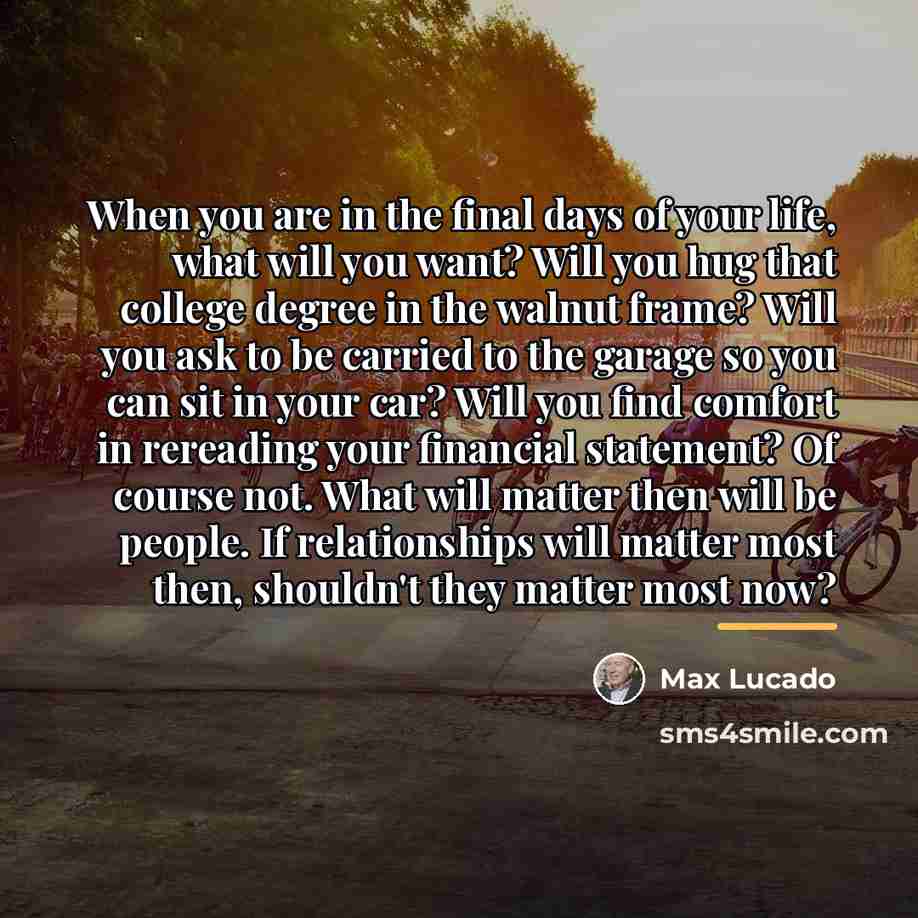 “When you are in the final days of your life,…” quote by Max Lucado