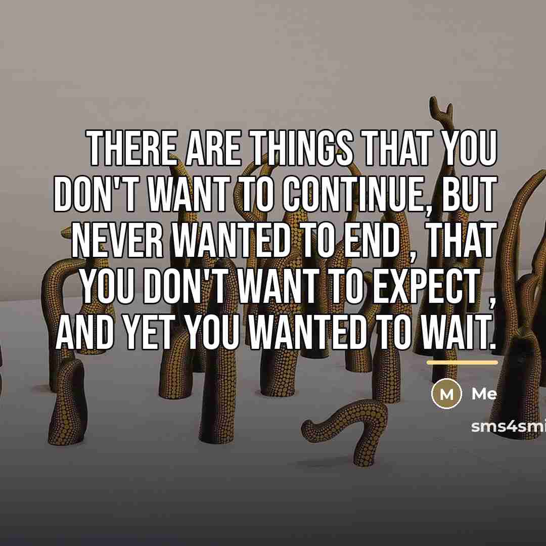 “There are things that you don't want to continue, but…” quote by Me