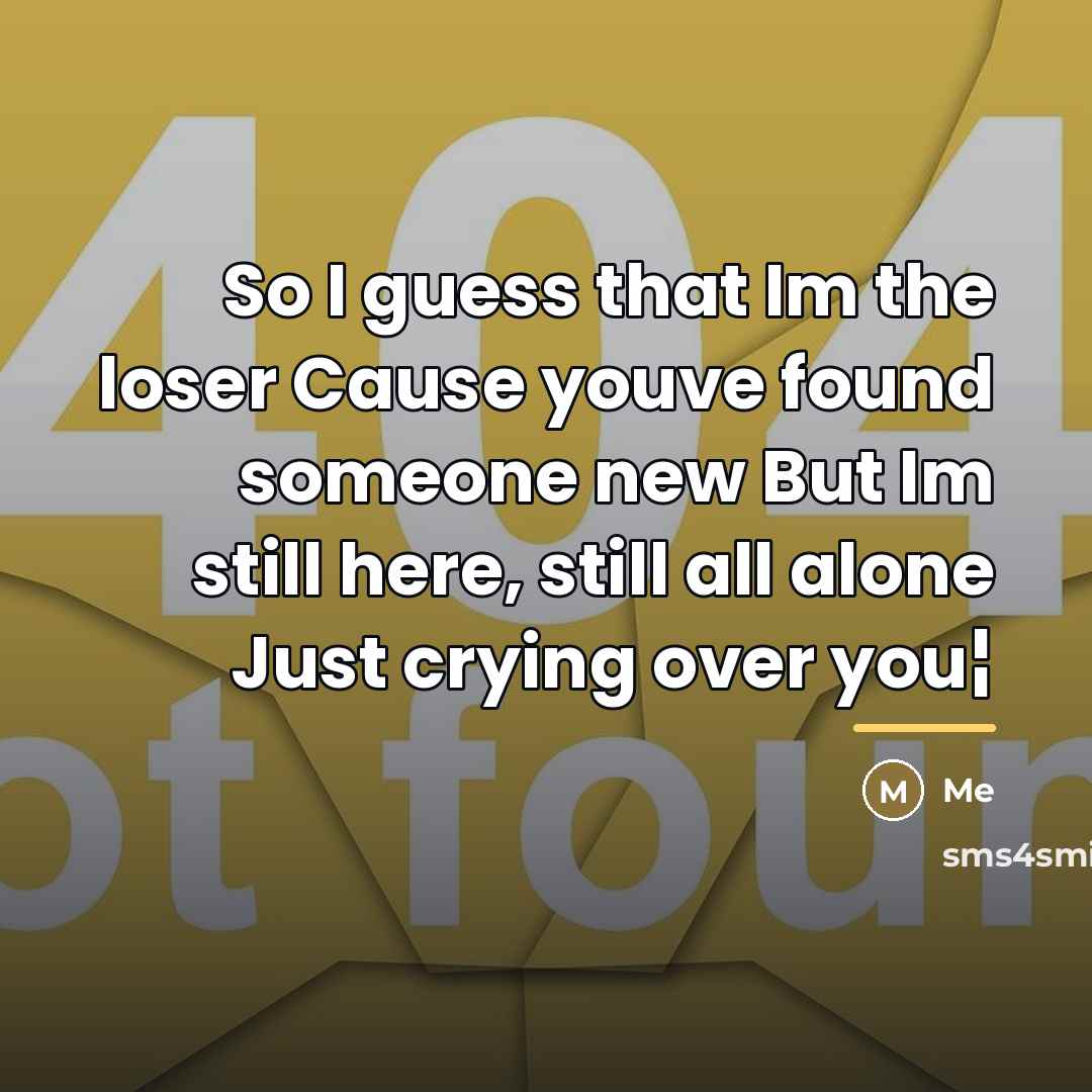 “So I guess that Im the loser Cause youve found…” quote by Me