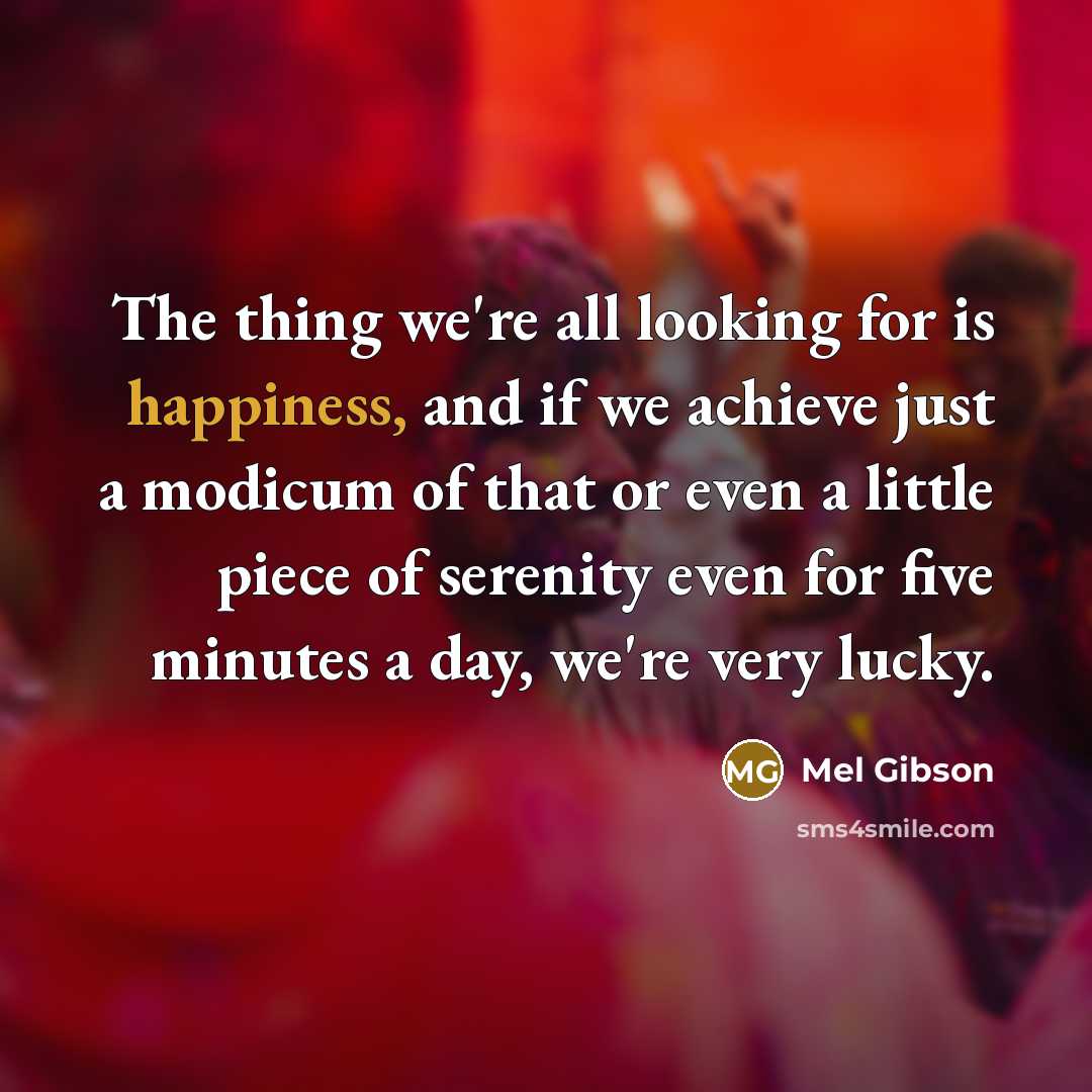 “The thing we're all looking for is happiness, and if…” quote by Mel Gibson