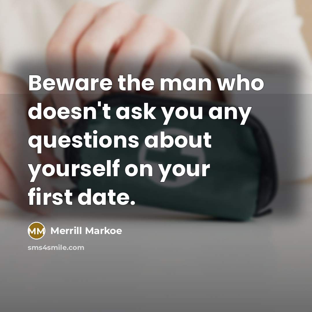 “Beware the man who doesn't ask you any questions about…” quote by Merrill Markoe