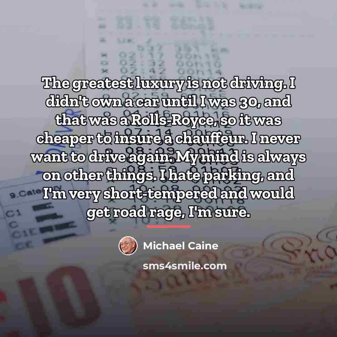 “The greatest luxury is not driving. I didn't own a…” quote by Michael Caine