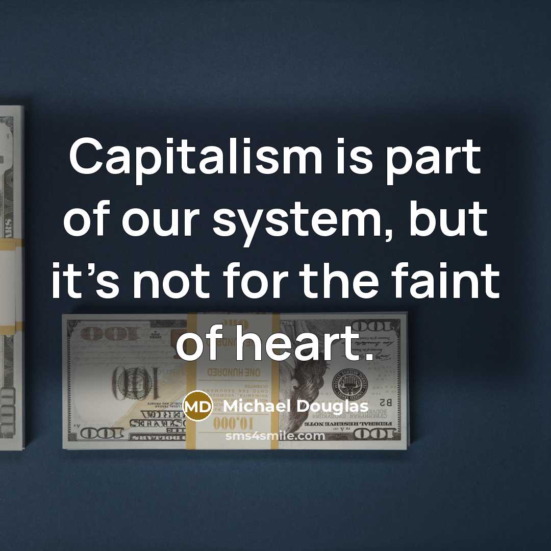 “Capitalism is part of our system, but it's not for…” quote by Michael Douglas