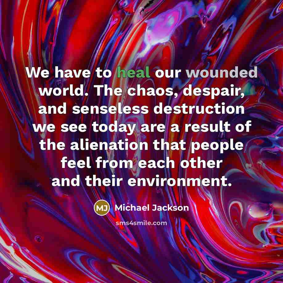 “We have to heal our wounded world. The chaos, despair,…” quote by Michael Jackson