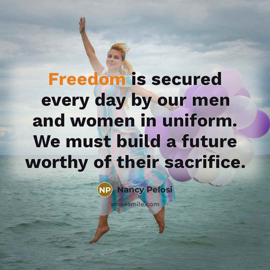 “Freedom is secured every day by our men and women…” quote by Nancy Pelosi