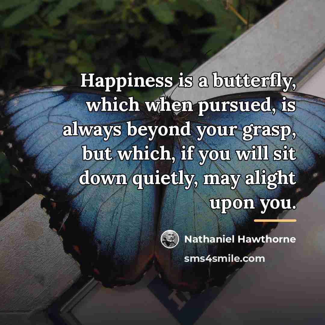 “Happiness is a butterfly, which when pursued, is always beyond…” quote by Nathaniel Hawthorne