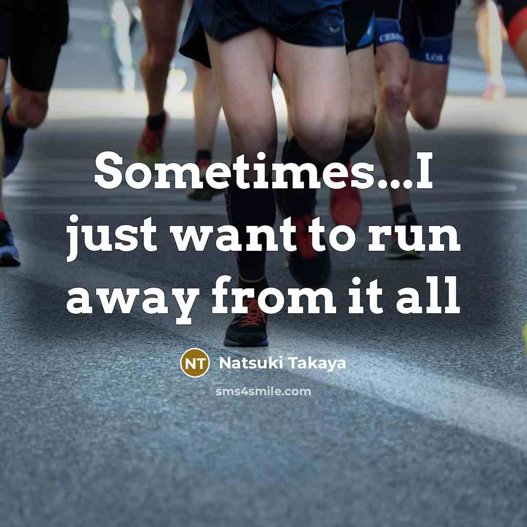 “Sometimes...I just want to run away from it all” quote by Natsuki Takaya
