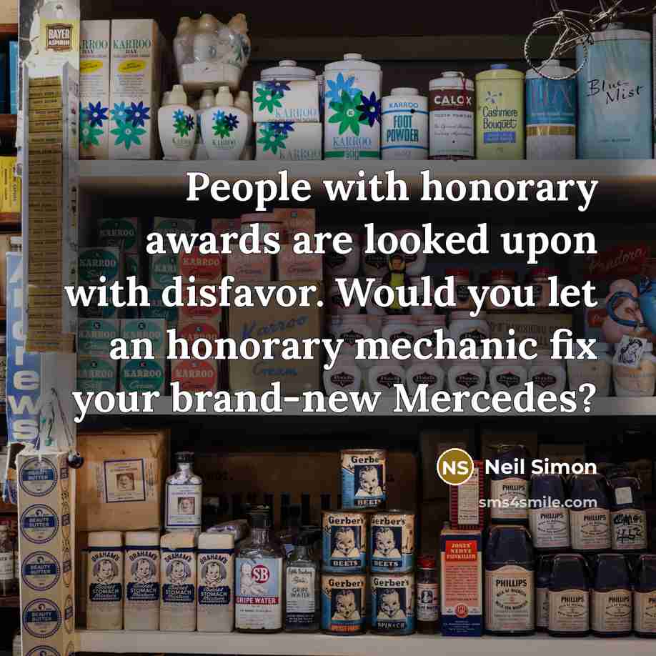 “People with honorary awards are looked upon with disfavor. Would…” quote by Neil Simon