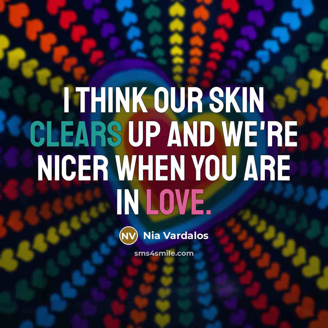 “I think our skin clears up and we're nicer when…” quote by Nia Vardalos