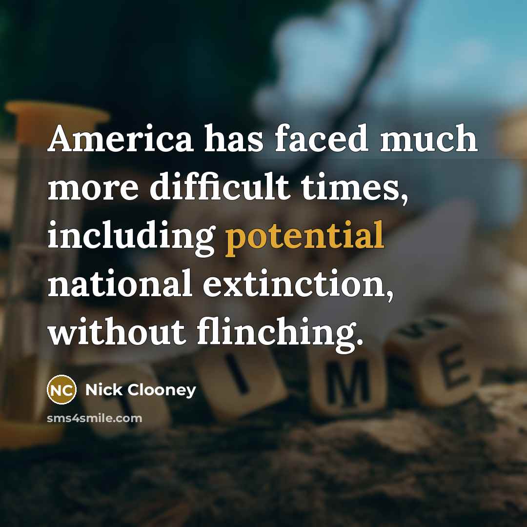 “America has faced much more difficult times, including potential national…” quote by Nick Clooney