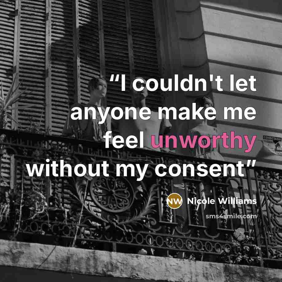 “I couldn't let anyone make me feel unworthy without my consent” quote by Nicole Williams