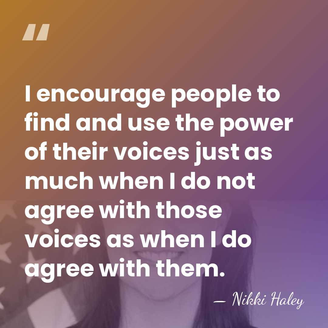 I encourage people to find and use the power of their voices&hellip; - Nikki Haley