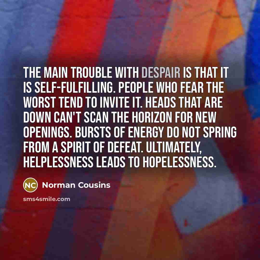 “The main trouble with despair is that it is self-fulfilling.…” quote by Norman Cousins