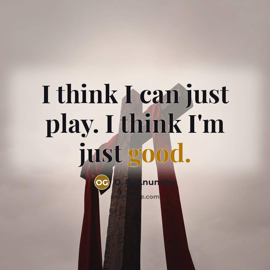 “I think I can just play. I think I'm just…” quote by O. G. Anunoby