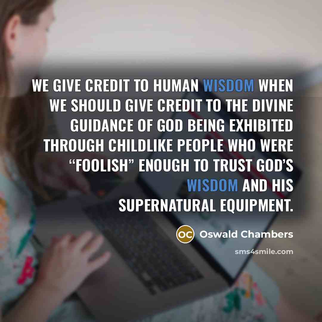 “We give credit to human wisdom when we should give…” quote by Oswald Chambers