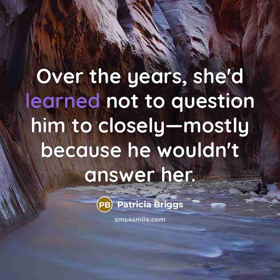 “Over the years, she'd learned not to question him to…” quote by Patricia Briggs