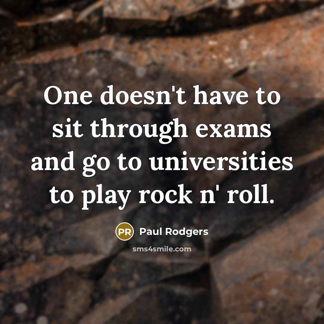 “One doesn't have to sit through exams and go to…” quote by Paul Rodgers