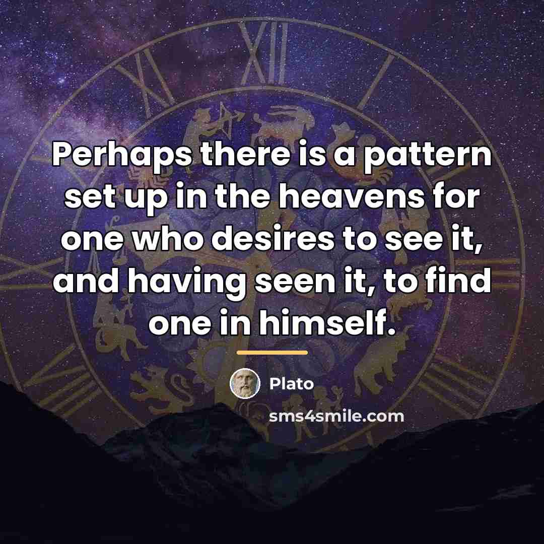 “Perhaps there is a pattern set up in the heavens…” quote by Plato