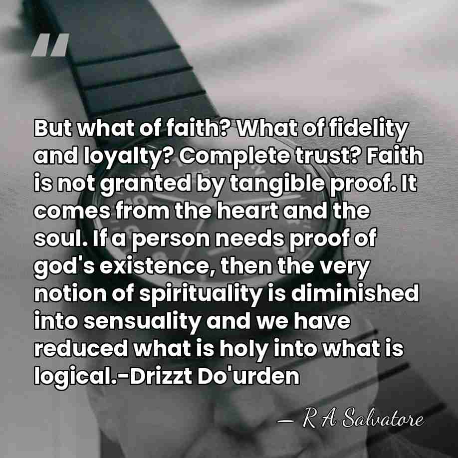 But what of faith? What of fidelity and loyalty? Complete trust? Faith&hellip; - R A Salvatore