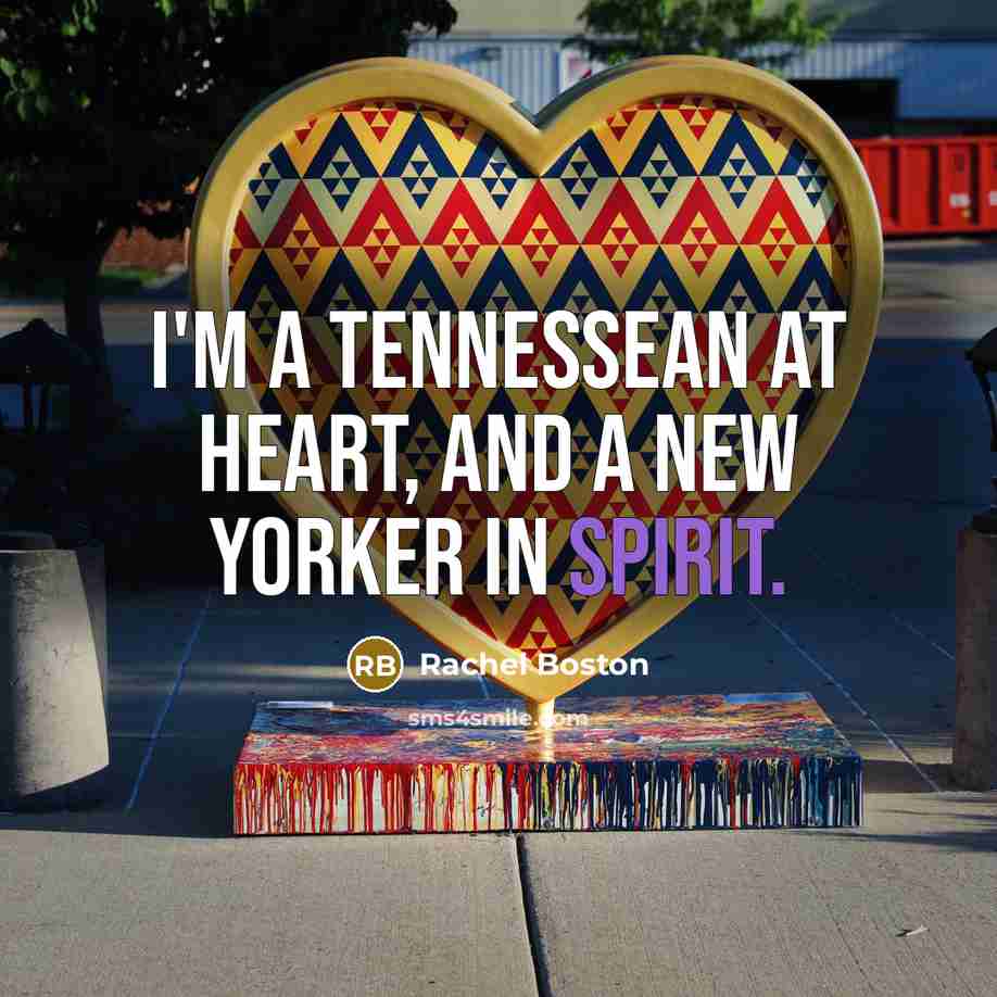 “I'm a Tennessean at heart, and a New Yorker in…” quote by Rachel Boston