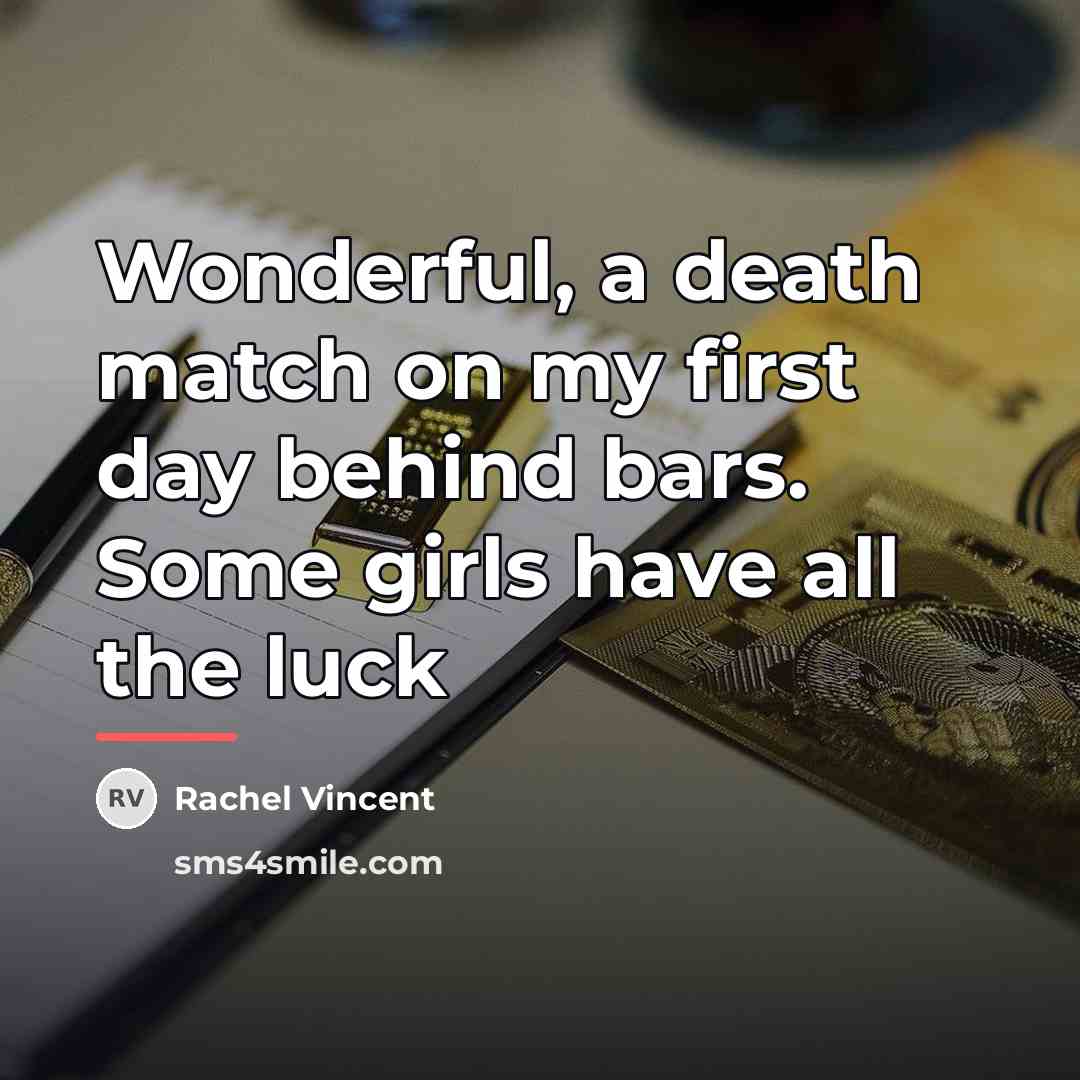 “Wonderful, a death match on my first day behind bars.…” quote by Rachel Vincent