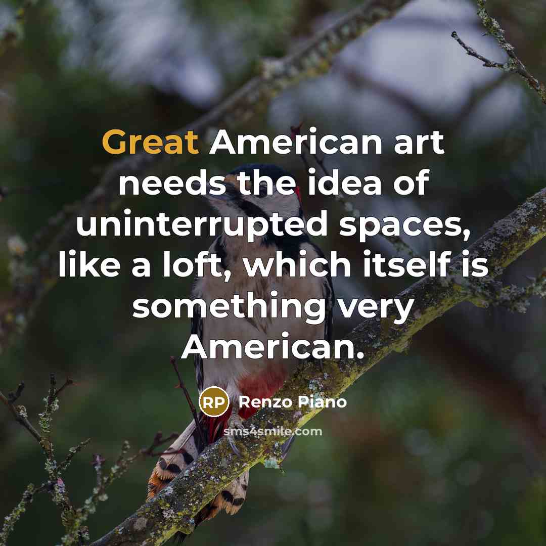 “Great American art needs the idea of uninterrupted spaces, like…” quote by Renzo Piano