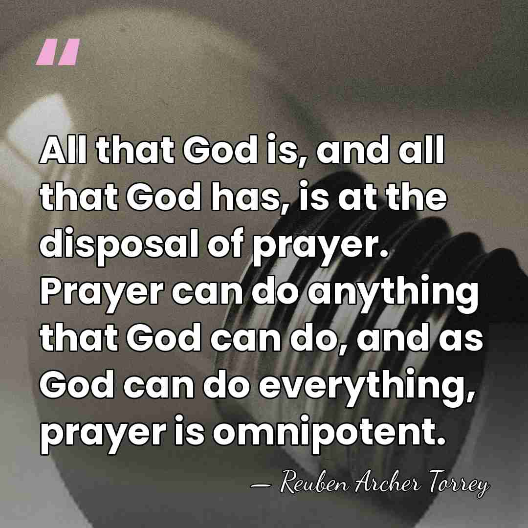All that God is, and all that God has, is at the&hellip; - Reuben Archer Torrey