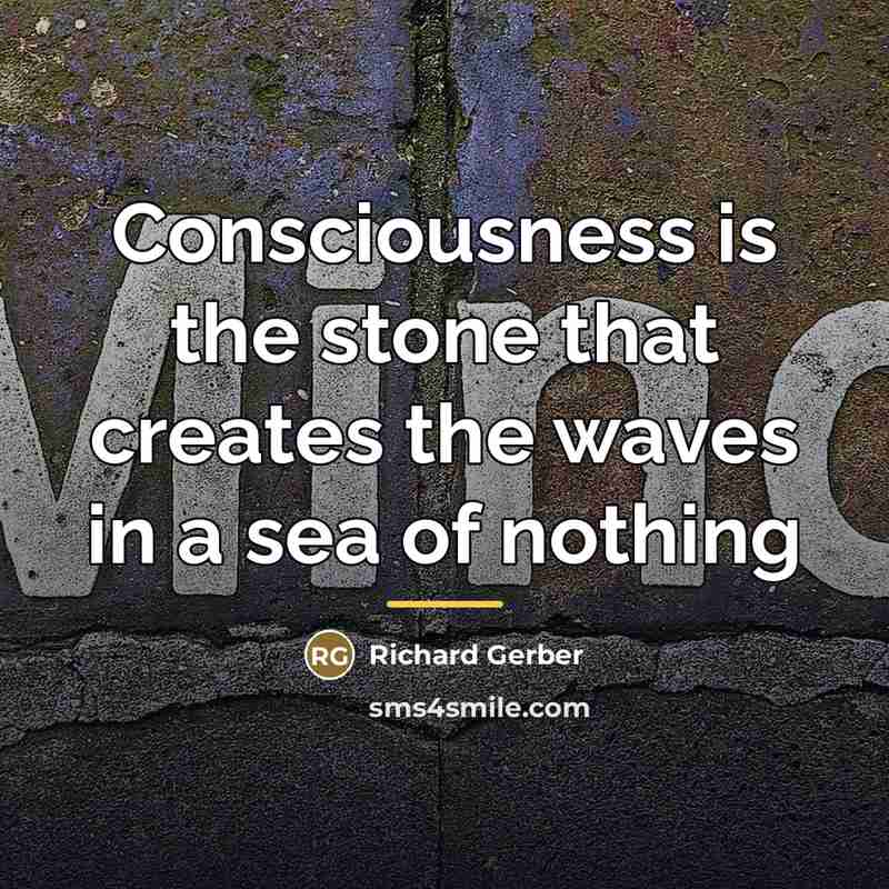 “Consciousness is the stone that creates the waves in a…” quote by Richard Gerber