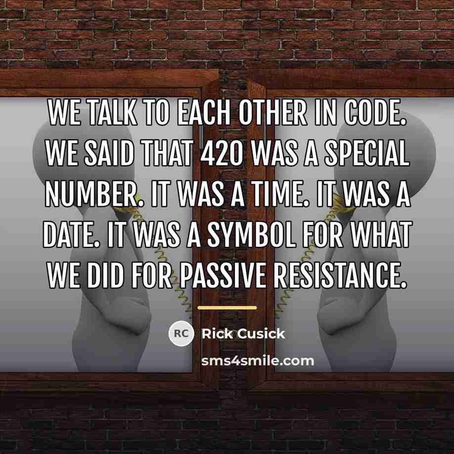 “We talk to each other in code. We said that…” quote by Rick Cusick