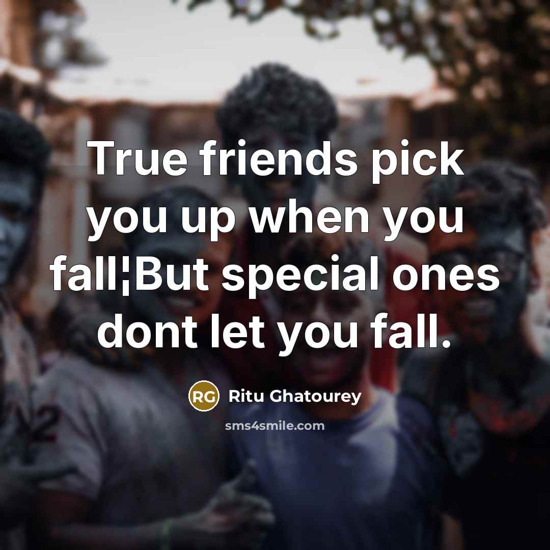 “True friends pick you up when you fall¦But special ones…” quote by Ritu Ghatourey