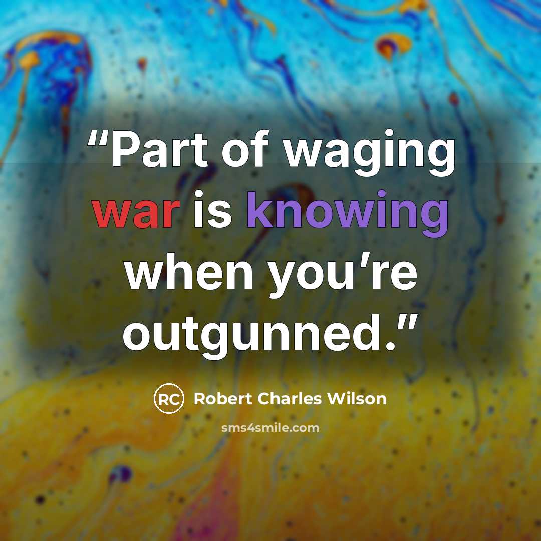“Part of waging war is knowing when you’re outgunned.” quote by Robert Charles Wilson