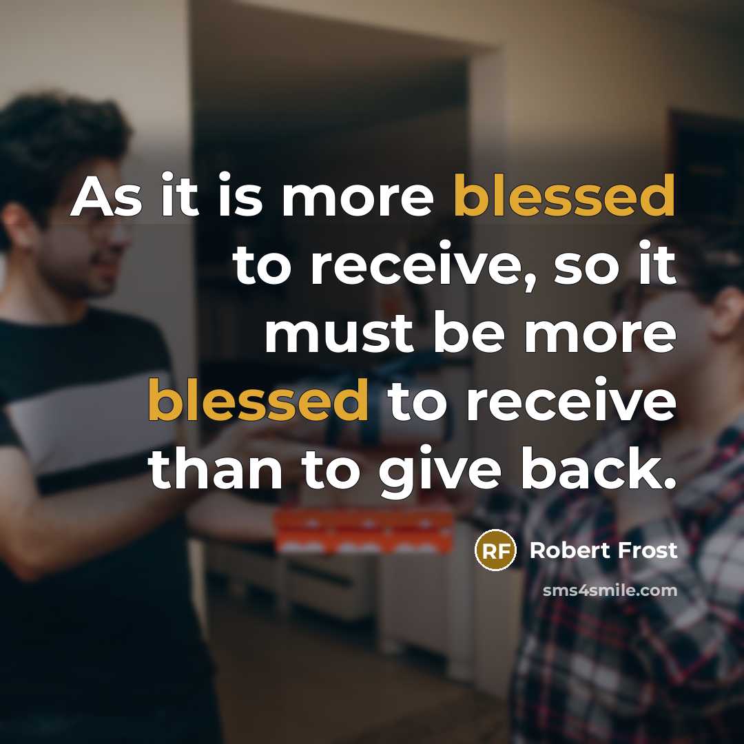 “As it is more blessed to receive, so it must…” quote by Robert Frost