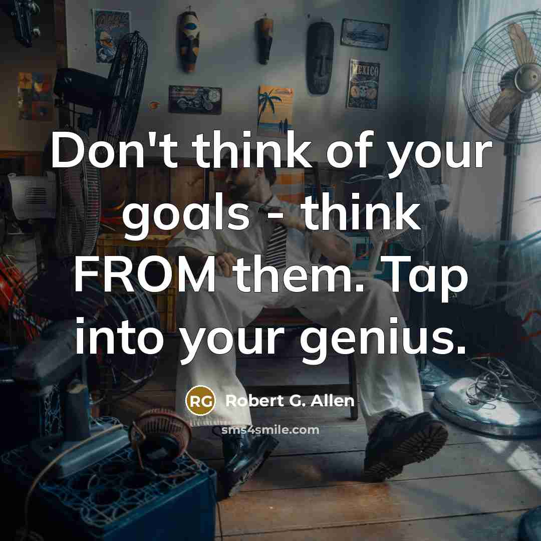 “Don't think of your goals - think FROM them. Tap…” quote by Robert G. Allen