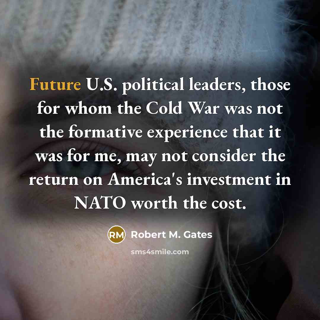 “Future U.S. political leaders, those for whom the Cold War…” quote by Robert M. Gates