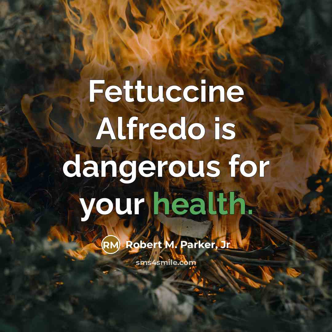 “Fettuccine Alfredo is dangerous for your health.…” quote by Robert M. Parker, Jr