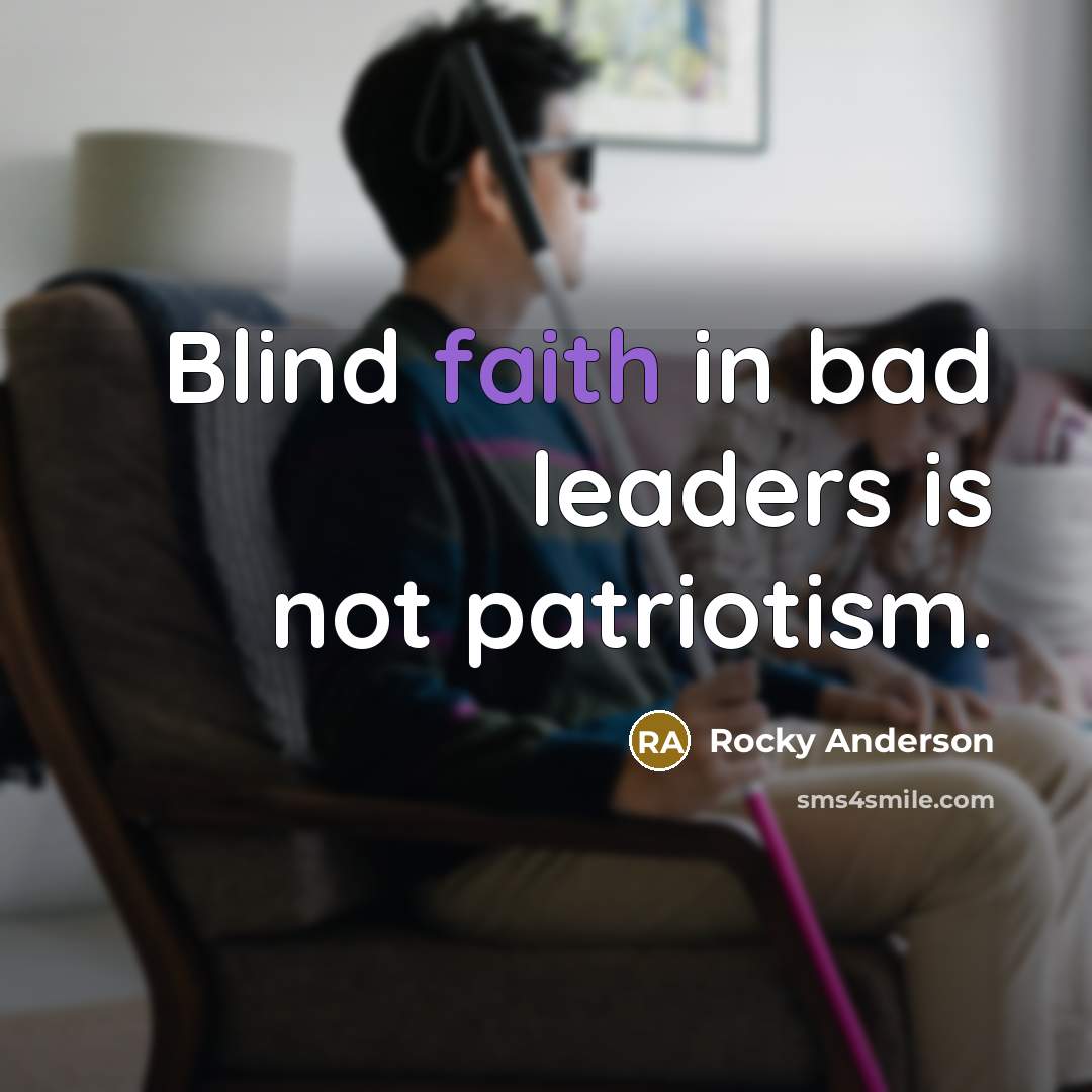 “Blind faith in bad leaders is not patriotism.…” quote by Rocky Anderson
