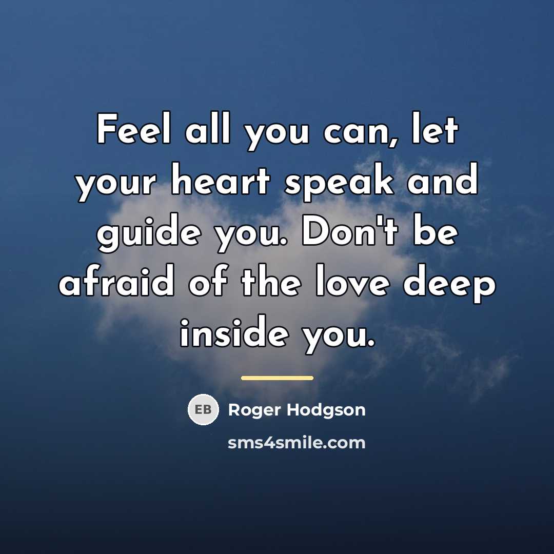 “Feel all you can, let your heart speak and guide…” quote by Roger Hodgson