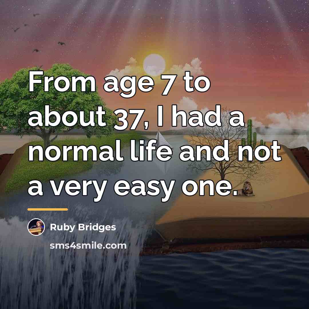 “From age 7 to about 37, I had a normal…” quote by Ruby Bridges