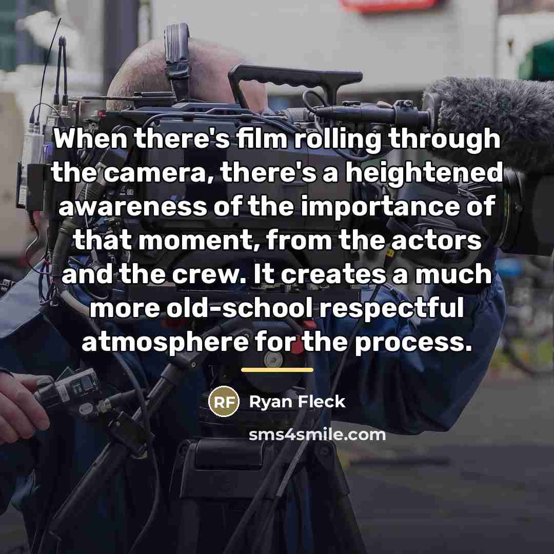 “When there's film rolling through the camera, there's a heightened…” quote by Ryan Fleck