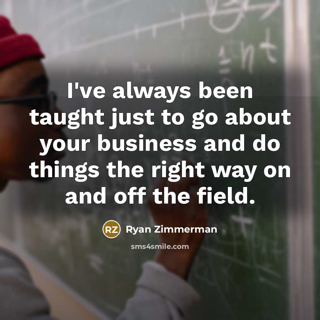 “I've always been taught just to go about your business…” quote by Ryan Zimmerman