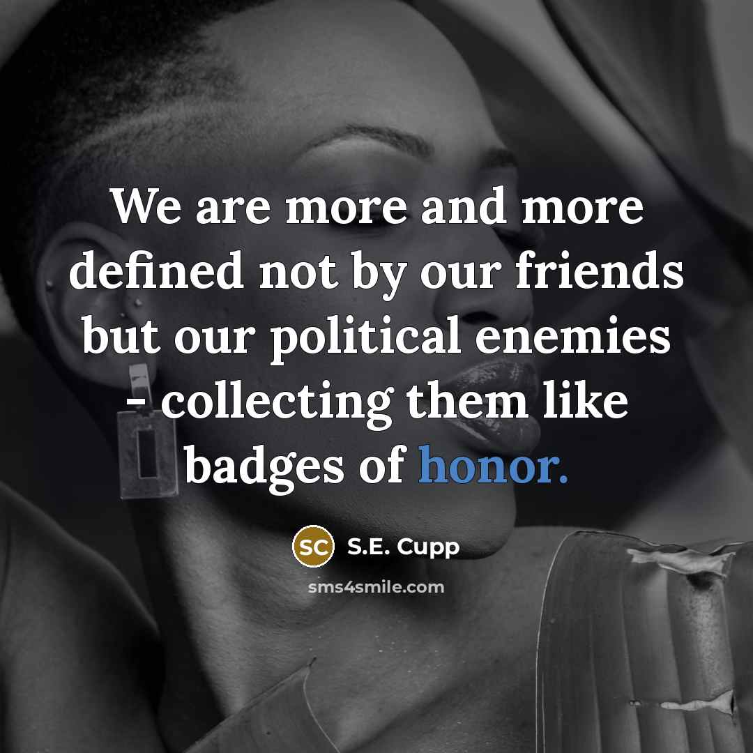 “We are more and more defined not by our friends…” quote by S.E. Cupp
